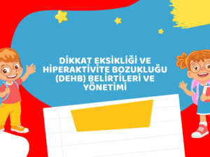 Dikkat Eksikliği ve Hiperaktivite Bozukluğu (DEHB) Belirtileri ve Yönetimi