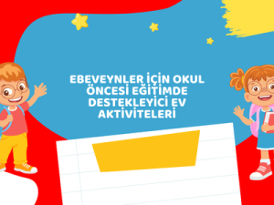 Ebeveynler İçin Okul Öncesi Eğitimde Destekleyici Ev Aktiviteleri