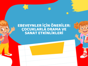 Ebeveynler İçin Öneriler: Çocuklarla Drama ve Sanat Etkinlikleri