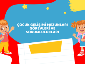 Çocuk Gelişimi Mezunları Görevleri ve Sorumlulukları