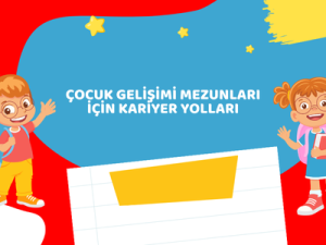 Çocuk Gelişimi Mezunları İçin Kariyer Yolları