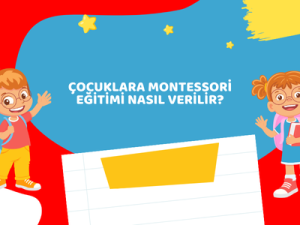 Çocuklara Montessori Eğitimi Nasıl Verilir?