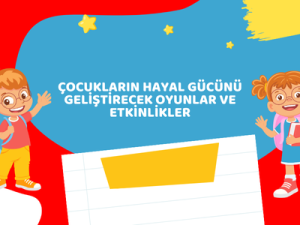 Çocukların Hayal Gücünü Geliştirecek Oyunlar ve Etkinlikler