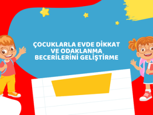 Çocuklarla Evde Dikkat ve Odaklanma Becerilerini Geliştirme