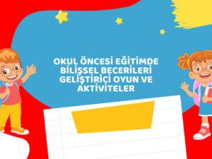 Okul Öncesi Eğitimde Bilişsel Becerileri Geliştirici Oyun ve Aktiviteler