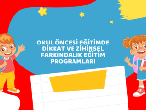 Okul Öncesi Eğitimde Dikkat ve Zihinsel Farkındalık Eğitim Programları