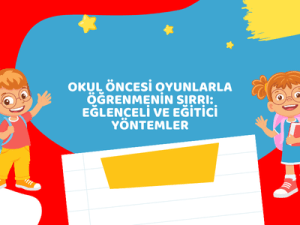 Okul Öncesi Oyunlarla Öğrenmenin Sırrı: Eğlenceli ve Eğitici Yöntemler